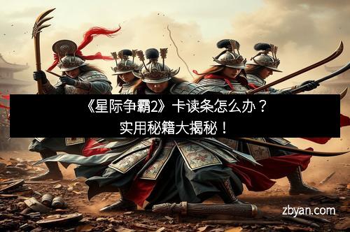 《星际争霸2》卡读条怎么办？实用秘籍大揭秘！