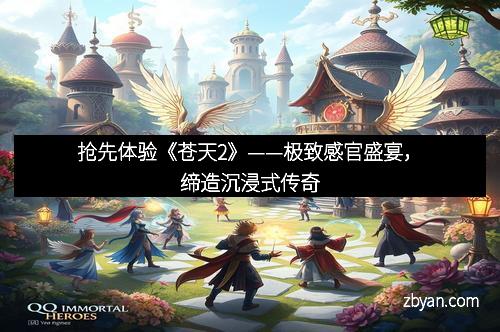 抢先体验《苍天2》——极致感官盛宴，缔造沉浸式传奇